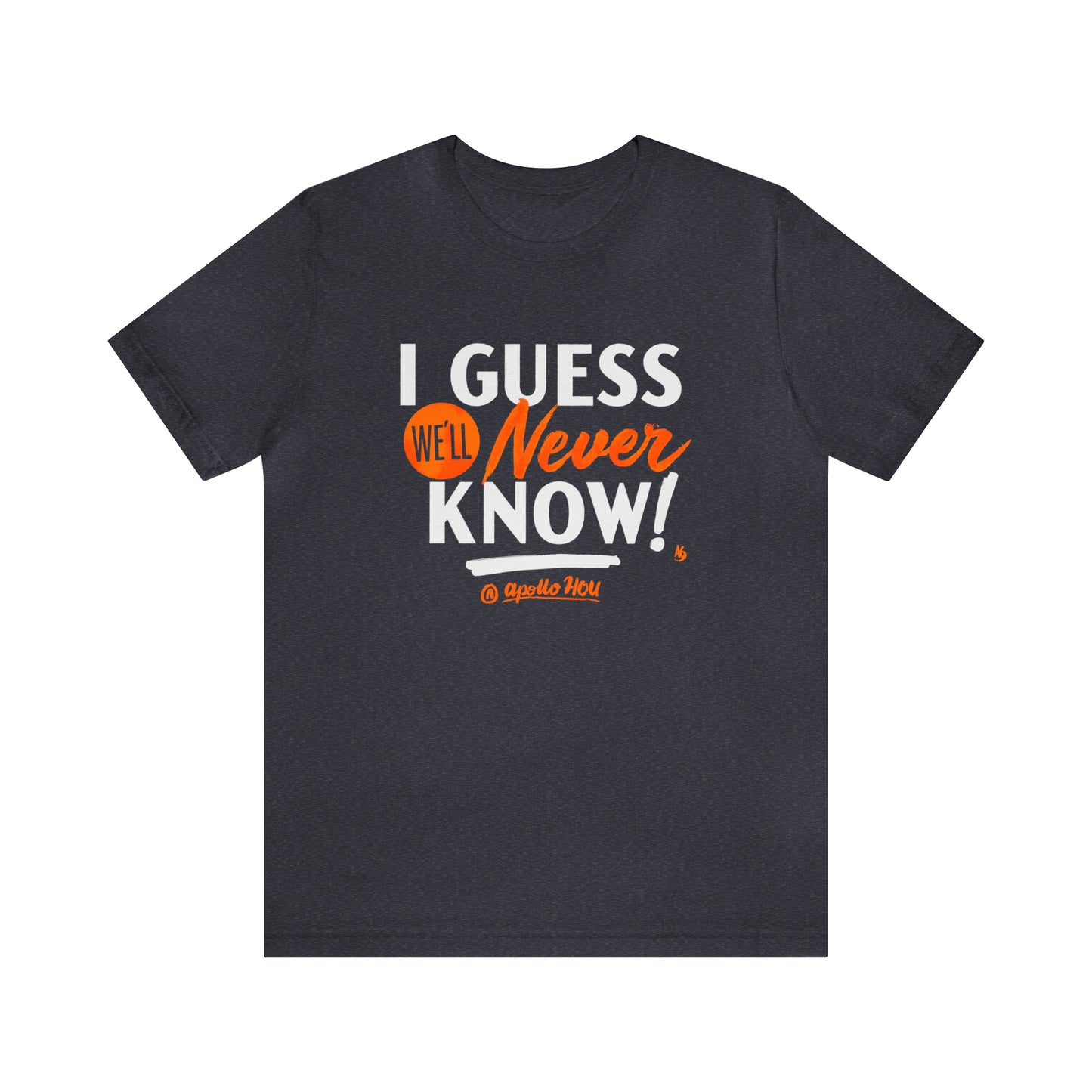 I Guess We'll Never Know Unisex Jersey Tee