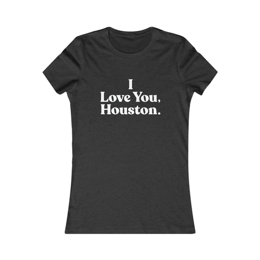 I Love You, Houston Women's Favorite Tee