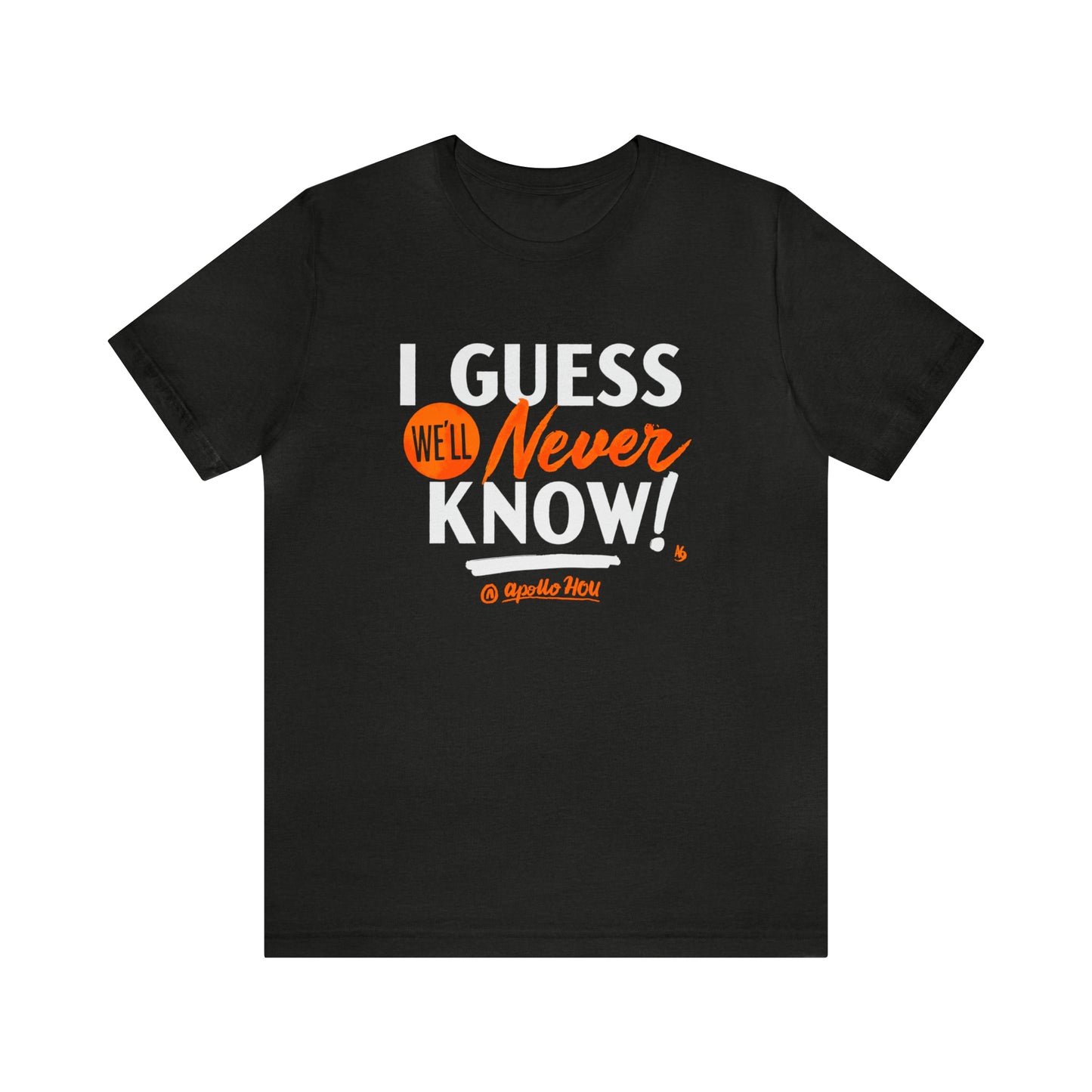 I Guess We'll Never Know Unisex Jersey Tee